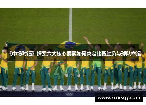 《中场对话》探索六大核心要素如何决定比赛胜负与球队命运