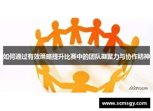 如何通过有效策略提升比赛中的团队凝聚力与协作精神