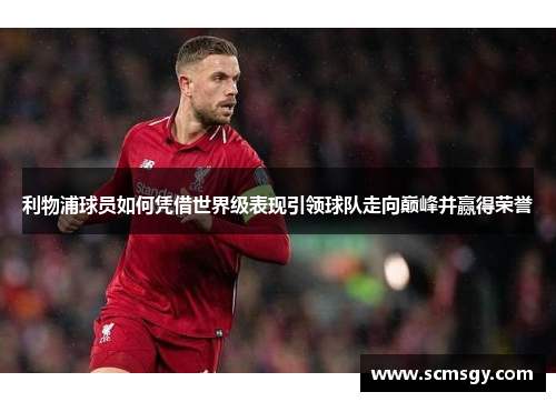 利物浦球员如何凭借世界级表现引领球队走向巅峰并赢得荣誉