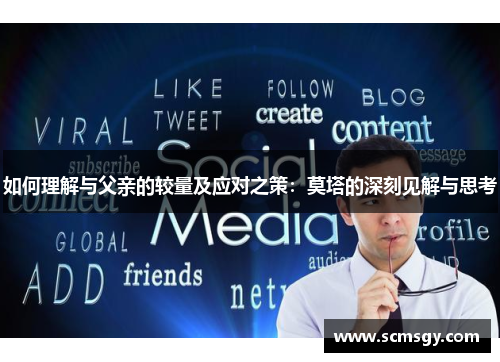 如何理解与父亲的较量及应对之策：莫塔的深刻见解与思考