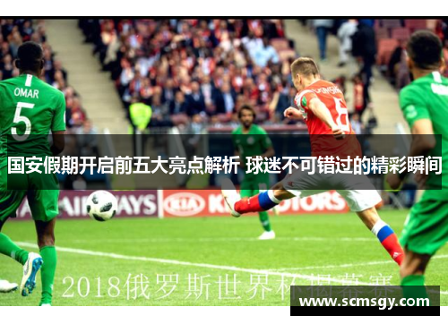 国安假期开启前五大亮点解析 球迷不可错过的精彩瞬间