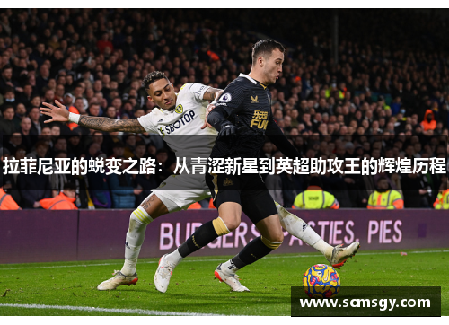 拉菲尼亚的蜕变之路：从青涩新星到英超助攻王的辉煌历程