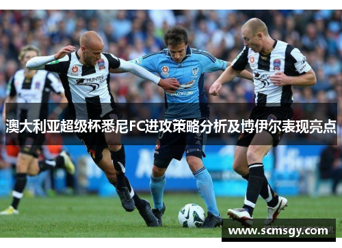 澳大利亚超级杯悉尼FC进攻策略分析及博伊尔表现亮点